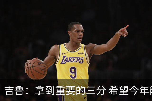 吉鲁：拿到重要的三分 希望今年能够赢得一些东西