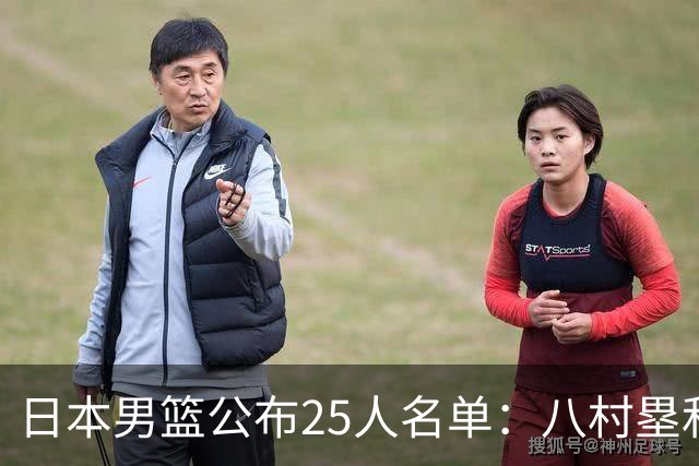 日本男篮公布25人名单：八村塁和渡边雄太领衔